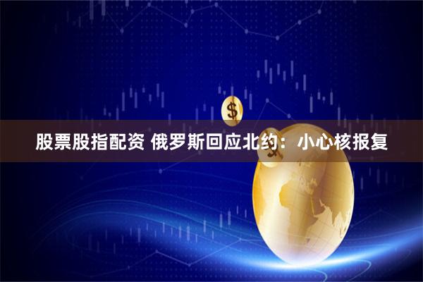 股票股指配资 俄罗斯回应北约：小心核报复