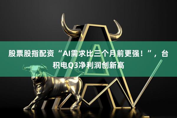 股票股指配资 “AI需求比三个月前更强！”，台积电Q3净利润创新高